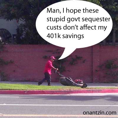 Meme - I hope these government sequester cuts don't affect my 401k savings