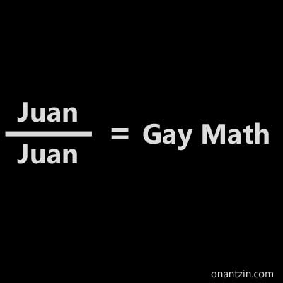 Meme - Juan over Juan equals gay math