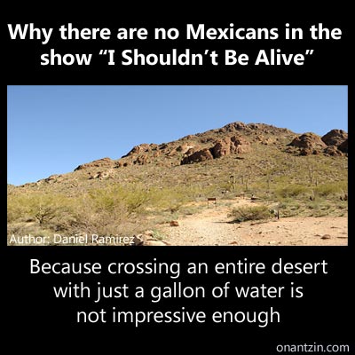 Meme - Why there are no Mexicans in the show "I Shouldn't Be Alive"